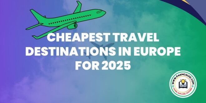 Cheapest travel destinations in Europe for 2025