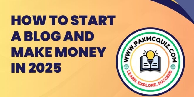 How to Start a Blog and Make Money in 2025