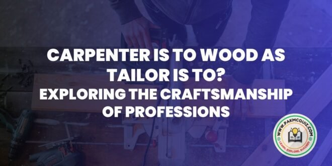 carpenter is to wood as tailor is to